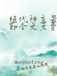 绝代神主最新章节全文免费阅读无弹窗