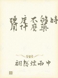 硬度不够时间短用什么药