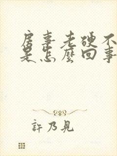 房事老硬不起来是怎么回事