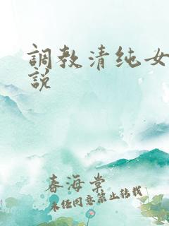 调教清纯女友小说