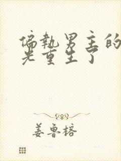 偏执男主的白月光重生了