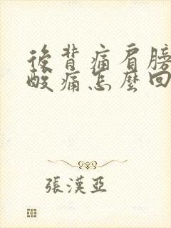 后背痛肩膀胳膊酸痛怎么回事