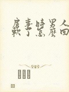 房事时男人突然软了怎么回事