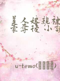 美人娘亲被强取豪夺后 小说