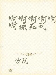 啊啊啊啊啊啊啊啊操死我