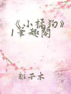 《小橘狗》1v1笔趣阁