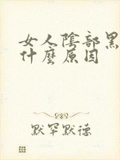 女人阴部黑色是什么原因