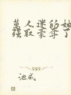 万人迷的她又被强取豪夺了小说