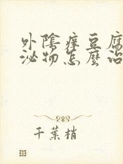 外阴痒豆腐渣分泌物怎么治疗