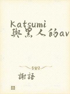katsumi与黑人的av作品