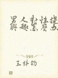 男人对性提不起兴趣怎么办呢