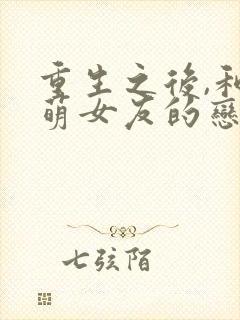 重生之后,和软萌女友的恋爱日常在线观看