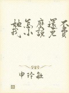 她怎么还不喜欢我小说免费阅读