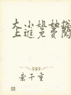 大小姐她总是不上进免费阅读