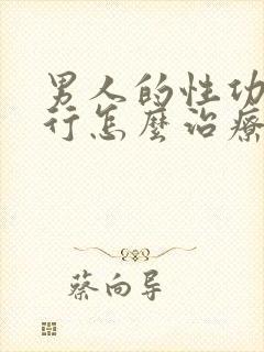 男人的性功能不行怎么治疗