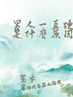 男人一直硬不起是什么原因