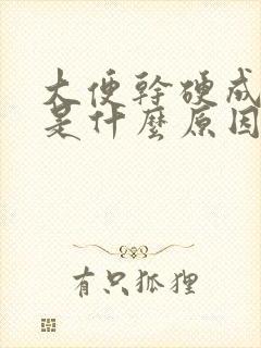 大便干硬成颗粒是什么原因