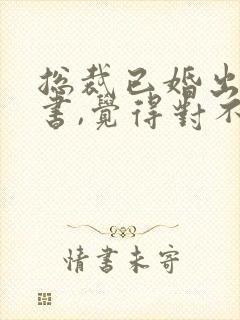 总裁已婚出轨秘书,觉得对不起老婆