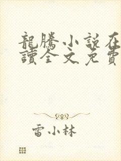 龙腾小说在线阅读全文免费阅读无弹窗