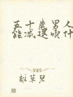 五十岁男人性功能减退吃什么药治疗最好