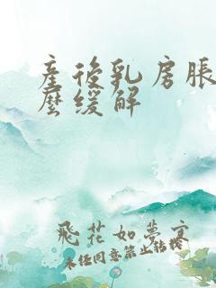 产后乳房胀痛怎么缓解