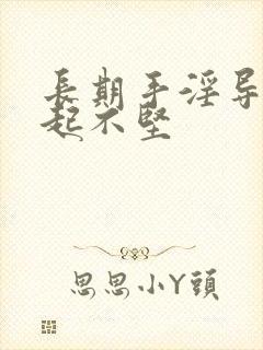 长期手淫导致勃起不坚