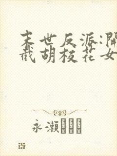 末世反派:开局截胡校花女主无删减全文