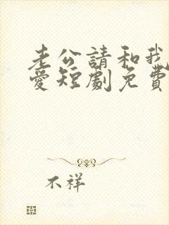 老公请和我谈恋爱短剧免费观看全集