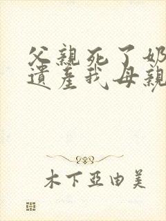 父亲死了奶奶的遗产我母亲有权利继承吗