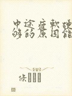 中途疲软硬度不够的原因能治好吗