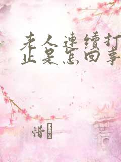 老人连续打嗝不止是怎回事