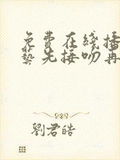 免费在线播放综艺先接吻再恋爱全集