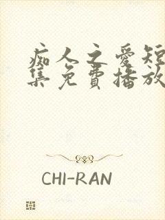 痴人之爱短剧全集免费播放