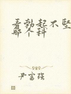 看勃起不坚硬挂哪个科