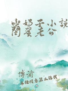 吃奶子小说勾引闺蜜老公