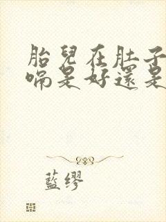 胎儿在肚子里打嗝是好还是不好