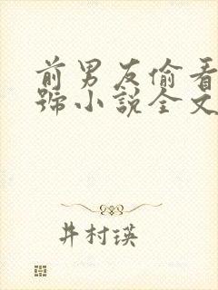 前男友偷看我小号小说全文免费阅读