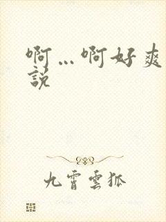 啊…啊好爽~小说