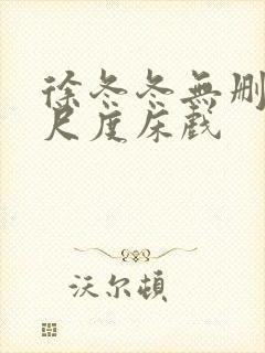 徐冬冬无删减大尺度床戏