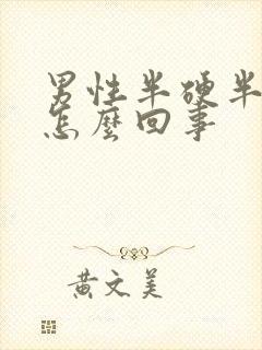 男性半硬半软是怎么回事