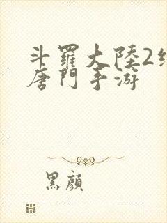 斗罗大陆2绝世唐门手游