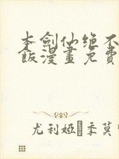 本剑仙绝不吃软饭漫画免费观看下拉式