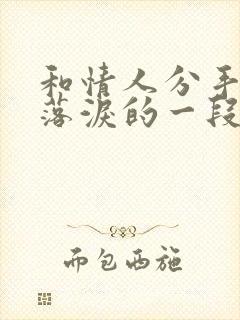 和情人分手感人落泪的一段话