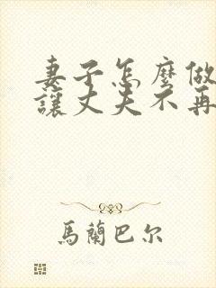 妻子怎么做才能让丈夫不再出轨