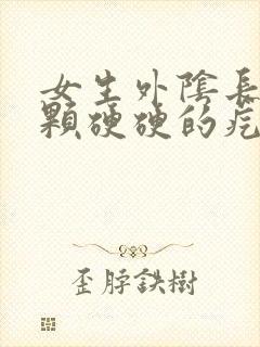 女生外阴长了一颗硬硬的疙瘩