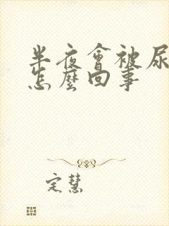 半夜会被尿憋醒怎么回事