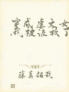 穿成虐文女主后,我被流放了全本