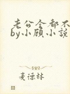 老公全都不是人by小顾小说免费阅读