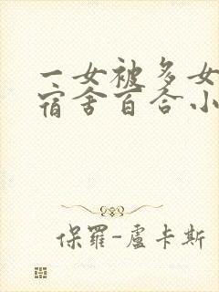 一女被多女调教宿舍百合小说