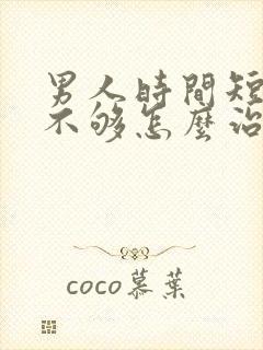 男人时间短硬度不够怎么治疗